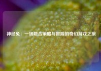  神经兔：一场融合策略与冒险的奇幻游戏之旅