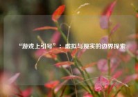 “游戏上引号”：虚拟与现实的边界探索