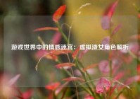 游戏世界中的情感迷宫：虚拟渣女角色解析