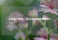 《祝福小游戏：指尖传递的温情纽带》