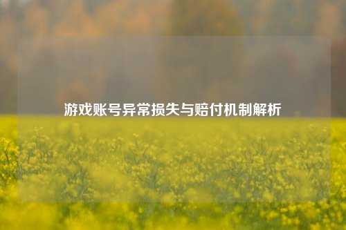 游戏账号异常损失与赔付机制解析